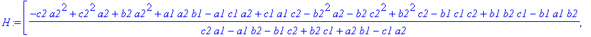 H := [(-c2*a2^2+c2^2*a2+b2*a2^2+a1*a2*b1-a1*c1*a2+c1*a1*c2-b2^2*a2-b2*c2^2+b2^2*c2-b1*c1*c2+b1*b2*c1-b1*a1*b2)/(c2*a1-a1*b2-b1*c2+b2*c1+a2*b1-c1*a2), (b2*a2*b1-b2*b1*c2-c1*b1^2+a1*b1^2+b2*c1*c2+b1*c1^2...