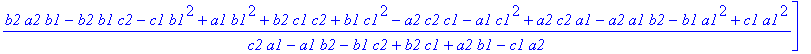H := [(-c2*a2^2+c2^2*a2+b2*a2^2+a1*a2*b1-a1*c1*a2+c1*a1*c2-b2^2*a2-b2*c2^2+b2^2*c2-b1*c1*c2+b1*b2*c1-b1*a1*b2)/(c2*a1-a1*b2-b1*c2+b2*c1+a2*b1-c1*a2), (b2*a2*b1-b2*b1*c2-c1*b1^2+a1*b1^2+b2*c1*c2+b1*c1^2...