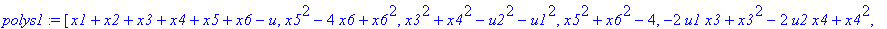 polys1 := [x1+x2+x3+x4+x5+x6-u, x5^2-4*x6+x6^2, x3^2+x4^2-u2^2-u1^2, x5^2+x6^2-4, -2*u1*x3+x3^2-2*u2*x4+x4^2, -2*u1*x1+x1^2-2*u2*x2+x2^2+4*u2-4, x1^2-4*x2+x2^2-u1^2-u2^2+4*u2]