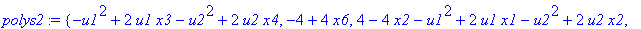 polys2 := {-u1^2+2*u1*x3-u2^2+2*u2*x4, -4+4*x6, 4-4*x2-u1^2+2*u1*x1-u2^2+2*u2*x2, -(-2*x2*x5+4*x5+x2*u2*x5-2*u2*x5+x5*u1*x1+2*x1*x6-x6*u2*x1+x2*u1*x6-2*u1*x6)/x6/(-2*x2+4+u2*x2-2*u2+u1*x1), (u1*x2*u2^2...