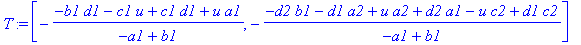 T := [-(-b1*d1-c1*u+c1*d1+u*a1)/(-a1+b1), -(-d2*b1-d1*a2+u*a2+d2*a1-u*c2+d1*c2)/(-a1+b1)]