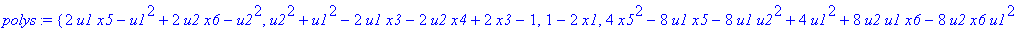 polys := {2*u1*x5-u1^2+2*u2*x6-u2^2, u2^2+u1^2-2*u1*x3-2*u2*x4+2*x3-1, 1-2*x1, 4*x5^2-8*u1*x5-8*u1*u2^2+4*u1^2+8*u2*u1*x6-8*u2*x6*u1^2-8*x5*u2*x6+8*u2^2*x5+4*u1^4+4*u2^4+4*u2^2*x6^2+8*u1*x5*u2*x6+16*u1...