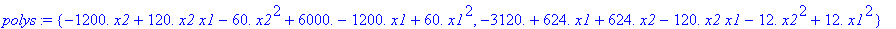 polys := {-1200.*x2+120.*x2*x1-60.*x2^2+6000.-1200.*x1+60.*x1^2, -3120.+624.*x1+624.*x2-120.*x2*x1-12.*x2^2+12.*x1^2}
