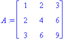 A := matrix([[1, 2, 3], [2, 4, 6], [3, 6, 9]])