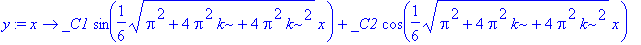 y := proc (x) options operator, arrow; _C1*sin(1/6*sqrt(Pi^2+4*Pi^2*k+4*Pi^2*k^2)*x)+_C2*cos(1/6*sqrt(Pi^2+4*Pi^2*k+4*Pi^2*k^2)*x) end proc