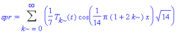 spr := Sum(1/7*T[k](t)*cos(1/14*Pi*(1+2*k)*x)*sqrt(14),k = 0 .. infinity)