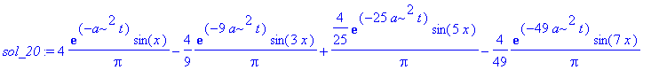 sol_20 := 4/Pi*exp(-a^2*t)*sin(x)-4/9*1/Pi*exp(-9*a^2*t)*sin(3*x)+4/25/Pi*exp(-25*a^2*t)*sin(5*x)-4/49*1/Pi*exp(-49*a^2*t)*sin(7*x)+4/81/Pi*exp(-81*a^2*t)*sin(9*x)-4/121*1/Pi*exp(-121*a^2*t)*sin(11*x)+...