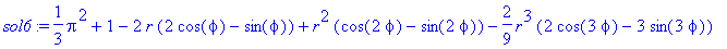 sol6 := 1/3*Pi^2+1-2*r*(2*cos(phi)-sin(phi))+r^2*(cos(2*phi)-sin(2*phi))-2/9*r^3*(2*cos(3*phi)-3*sin(3*phi))+1/4*r^4*(cos(4*phi)-2*sin(4*phi))-2/25*r^5*(2*cos(5*phi)-5*sin(5*phi))+1/9*r^6*(cos(6*phi)-3...