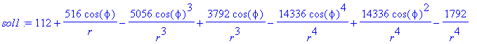 sol1 := 112+516/r*cos(phi)-5056/r^3*cos(phi)^3+3792/r^3*cos(phi)-14336/r^4*cos(phi)^4+14336/r^4*cos(phi)^2-1792/r^4