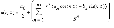 u(r,phi) = a[0]/2+Sum(r^n/(R^n)*(a[n]*cos(n*phi)+b[n]*sin(n*phi)),n = 1 .. infinity)