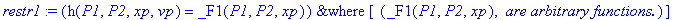 restr1 := `&where`(h(P1,P2,xp,vp) = _F1(P1,P2,xp),[``(_F1(P1,P2,xp),` are arbitrary functions.`)])
