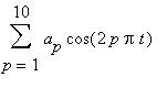 sum(a[p]*cos(2*p*Pi*t),p = 1 .. 10)