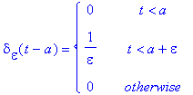 delta[epsilon](t-a) = PIECEWISE([0, t < a],[1/epsil...