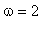 omega = 2