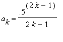 a[k] = .5^(2*k-1)/(2*k-1)