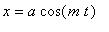 x = a*cos(m*t)