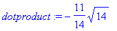 dotproduct := -11/14*sqrt(14)