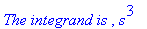 `The integrand is `, s^3