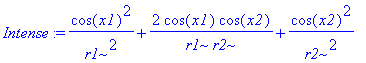 Intense := cos(x1)^2/r1^2+2*cos(x1)/r1*cos(x2)/r2+c...