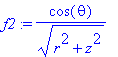 f2 := cos(theta)/(sqrt(r^2+z^2))