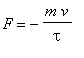 F = -m*v/tau
