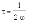 tau = 1/(2*omega)