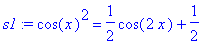 s1 := cos(x)^2 = 1/2*cos(2*x)+1/2