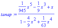 tanap := (1/945*x^5-1/9*x^3+x)/(1-4/9*x^2+1/63*x^4)...