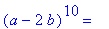 (a-2*b)^10 = a^10-20*a^9*b+180*a^8*b^2-960*a^7*b^3+...