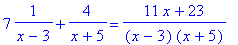 7*1/(x-3)+4/(x+5) = (11*x+23)/((x-3)*(x+5))