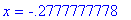 x = -.2777777778