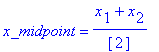 x_midpoint = (x[1]+x[2])/[2]