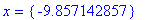 x = {-9.857142857}