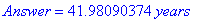 Answer = 41.98090374*years