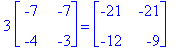 3*matrix([[-7, -7], [-4, -3]]) = matrix([[-21, -21]...