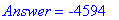 Answer = -4594