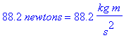 88.2*newtons = 88.2*kg*m/s^2
