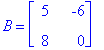 B = matrix([[5, -6], [8, 0]])