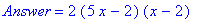 Answer = 2*(5*x-2)*(x-2)