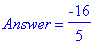 Answer = -16/5