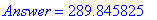 Answer = 289.845825
