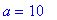 a = 10