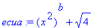 ecua := (x^2)^b+sqrt(4)