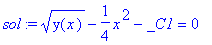 sol := sqrt(y(x))-1/4*x^2-_C1 = 0