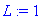 L := 1