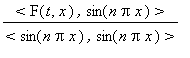 `<`*F(t,x)*`,`*sin(n*Pi*x)*`>`/(`<`*sin(n*Pi*x)*`,`...