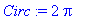Circ := 2*Pi