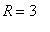 R = 3