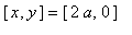[x, y] = [2*a, 0]