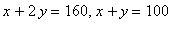 x+2*y = 160, x+y = 100